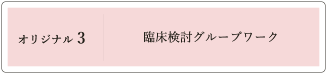 オリジナル3 臨床検討 グループワーク
